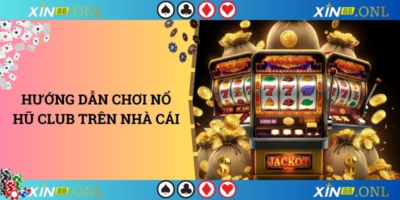 Hướng dẫn chơi nổ hũ club trên nhà cái