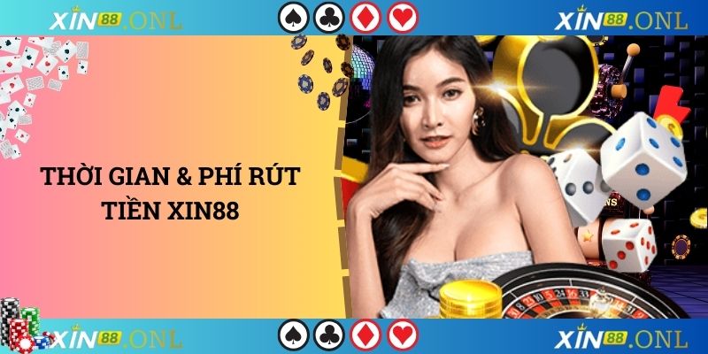 Thời gian & phí rút tiền xin88