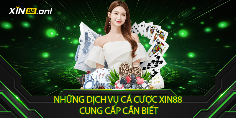 Những Dịch Vụ Cá Cược Xin88 Cung Cấp Cần Biết